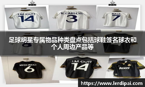 足球明星专属物品种类盘点包括球鞋签名球衣和个人周边产品等