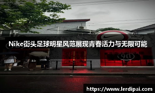 Nike街头足球明星风范展现青春活力与无限可能