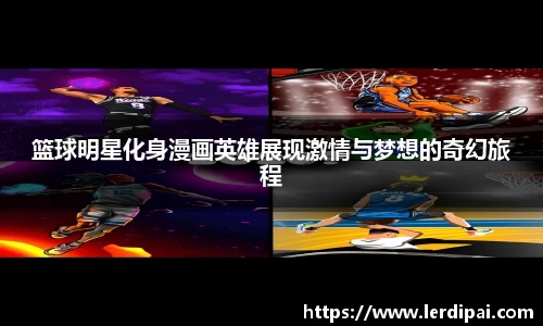 篮球明星化身漫画英雄展现激情与梦想的奇幻旅程
